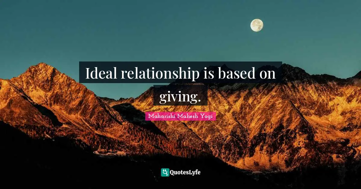 Ideal relationship is based on giving.