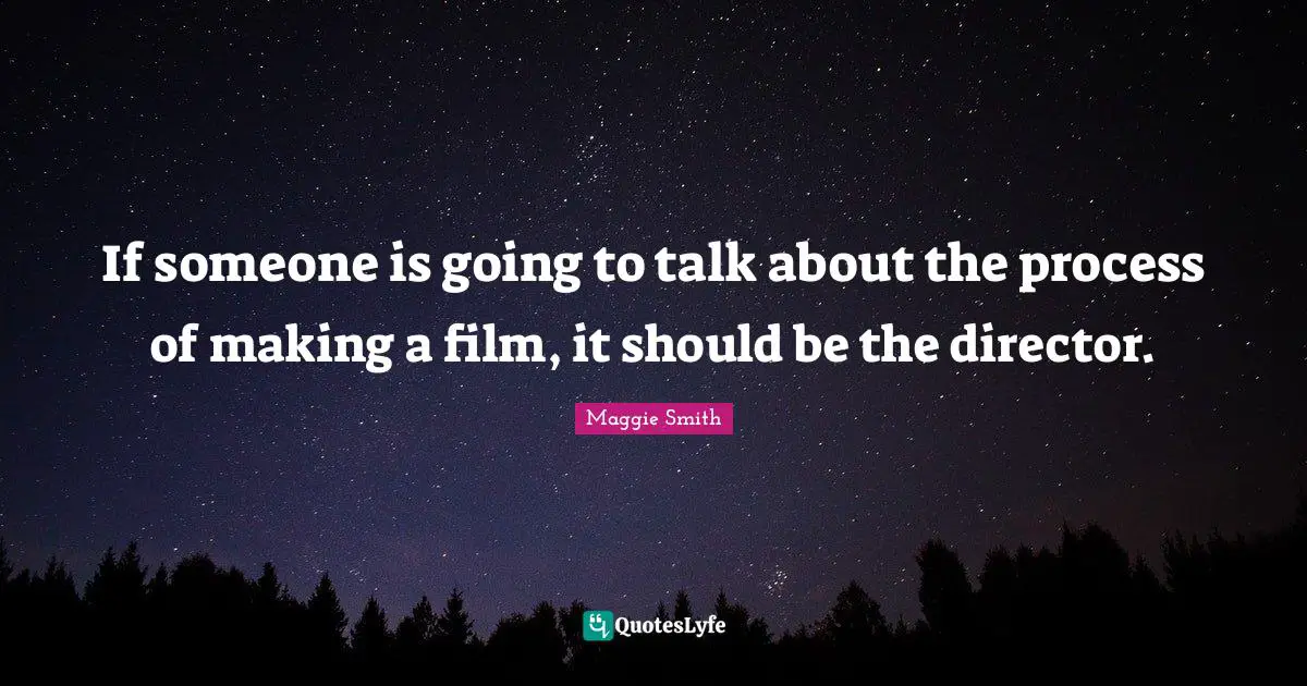If someone is going to talk about the process of making a film, it should be the director.