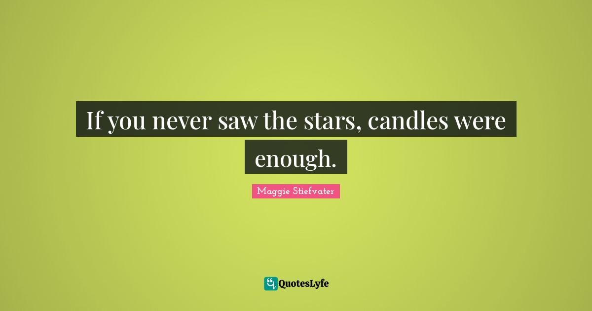 If you never saw the stars, candles were enough.