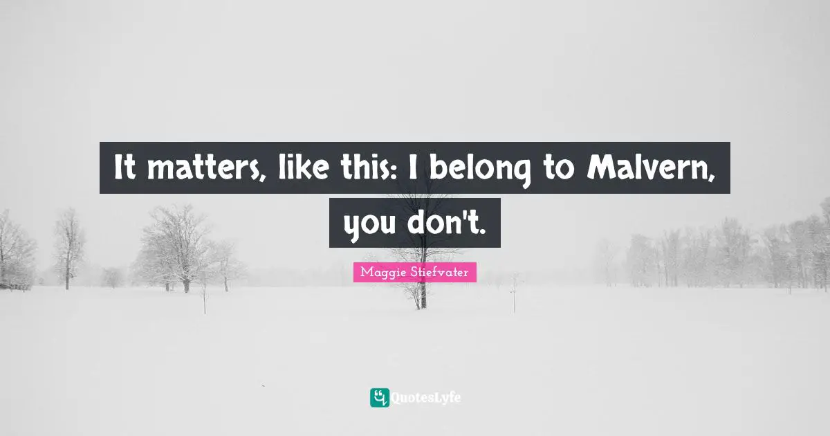 It matters, like this: I belong to Malvern, you don't.