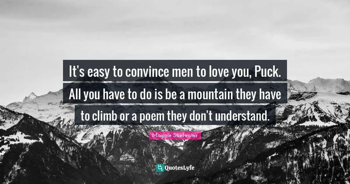 Puck Quotes: "It's easy to convince men to love you, Puck. All you have to do is be a mountain they have to climb or a poem they don't understand."