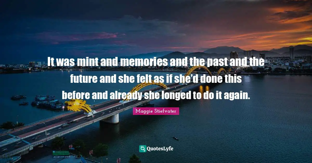 It was mint and memories and the past and the future and she felt as if she’d done this before and already she longed to do it again.