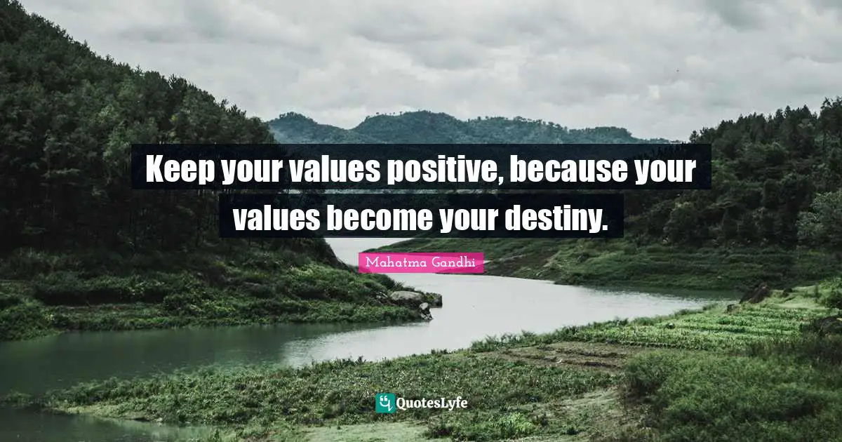 Positive Attitude Quotes: "Keep your values positive, because your values become your destiny."