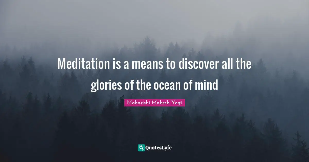 Meditation is a means to discover all the glories of the ocean of mind