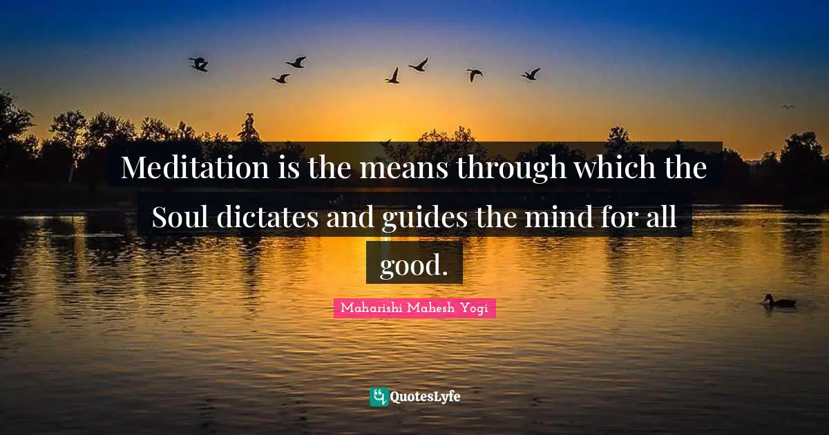 Meditation is the means through which the Soul dictates and guides the mind for all good.