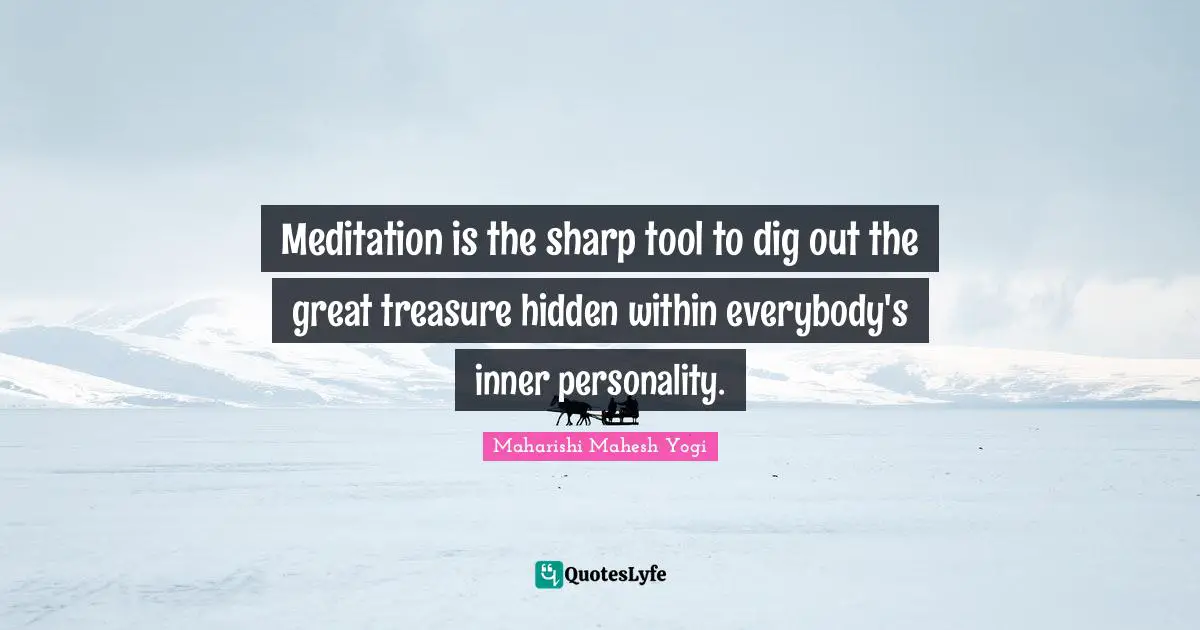 Personality Quotes: "Meditation is the sharp tool to dig out the great treasure hidden within everybody's inner personality."