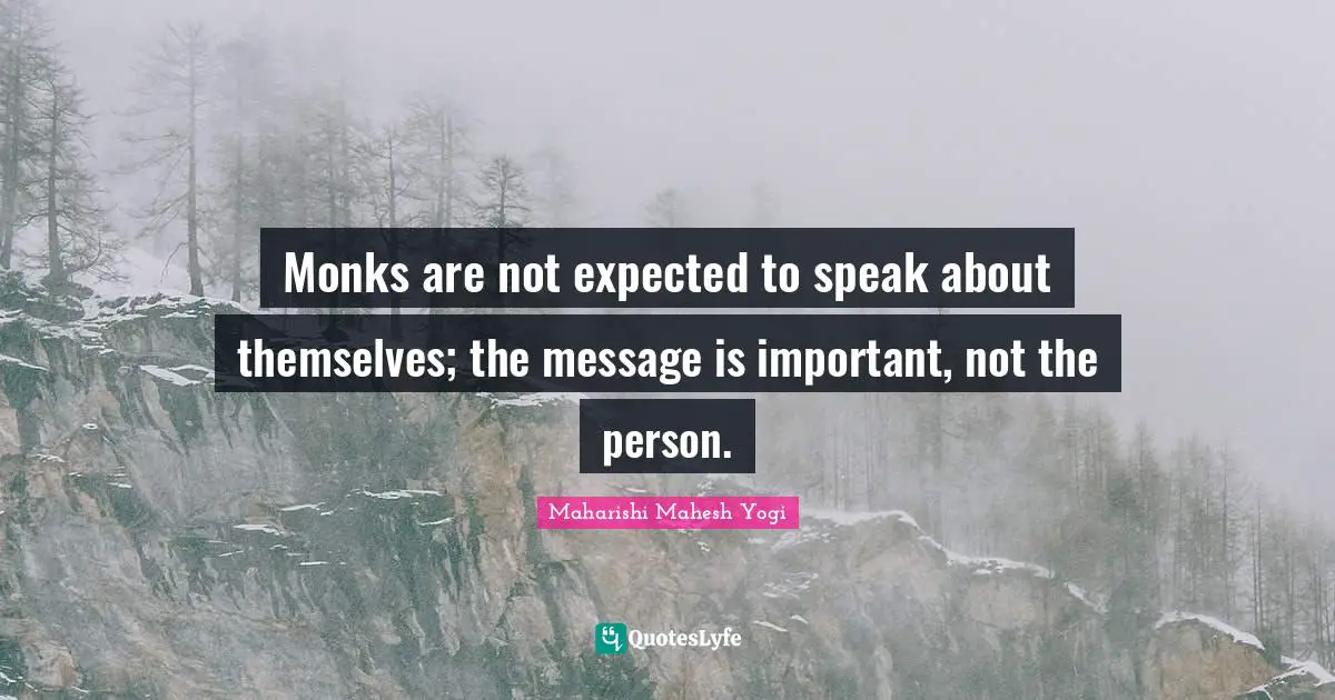 Monks are not expected to speak about themselves; the message is important, not the person.