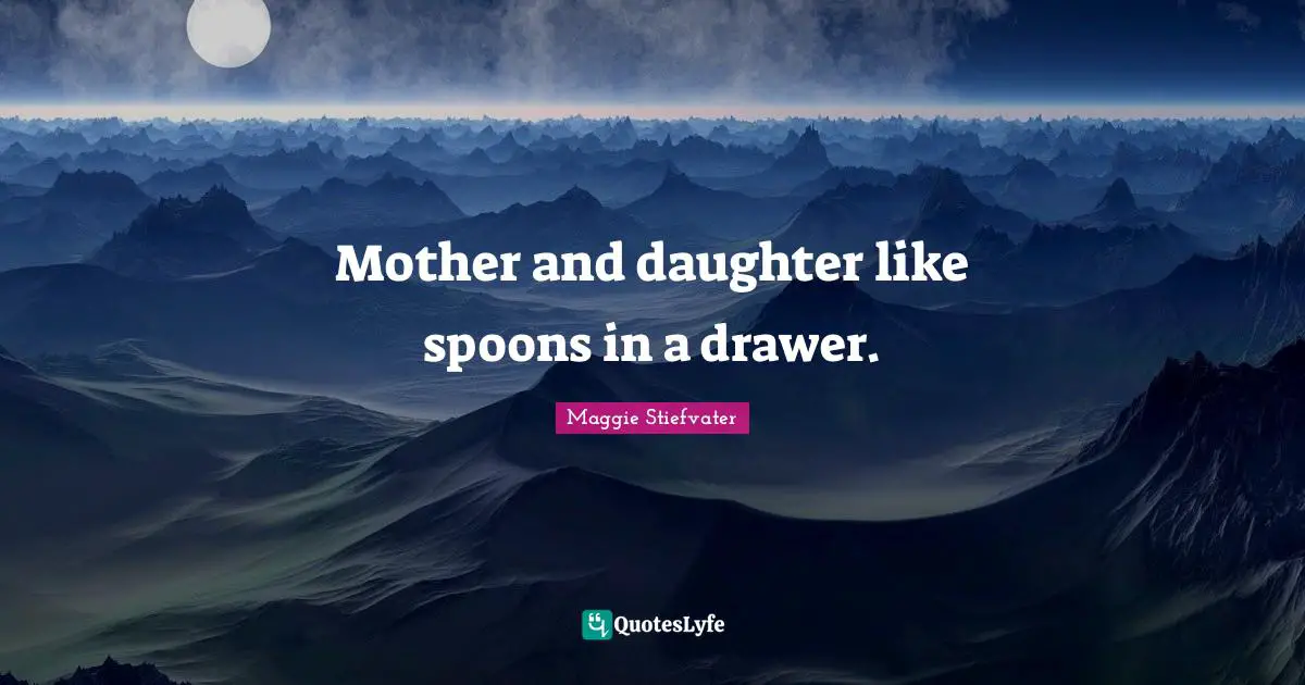 Mother and daughter like spoons in a drawer.