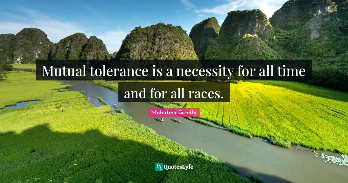 Mutual tolerance is a necessity for all time and for all races.