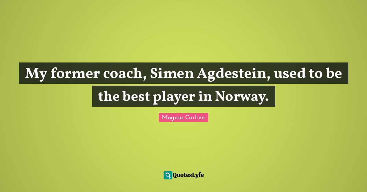 My former coach, Simen Agdestein, used to be the best player in Norway.