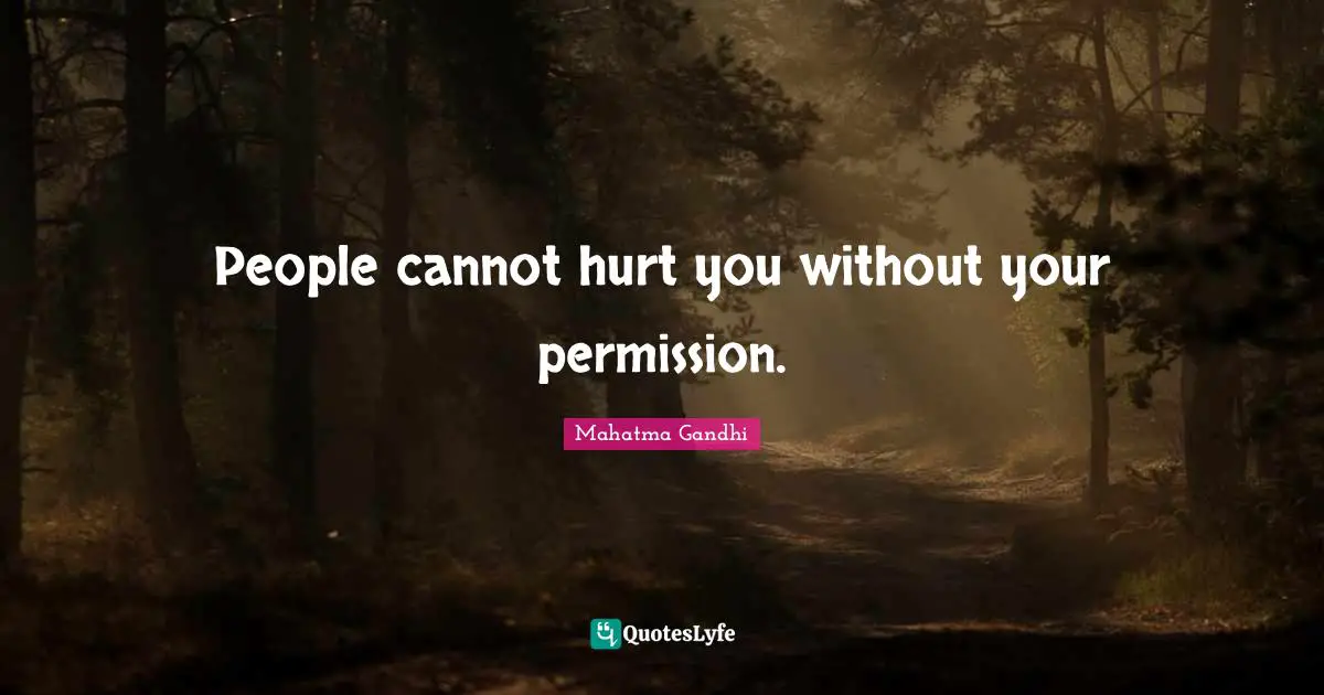 People cannot hurt you without your permission.