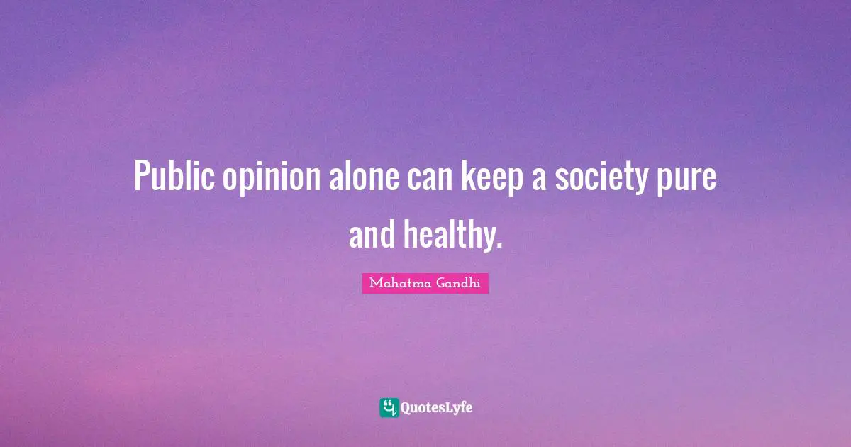 Public opinion alone can keep a society pure and healthy.