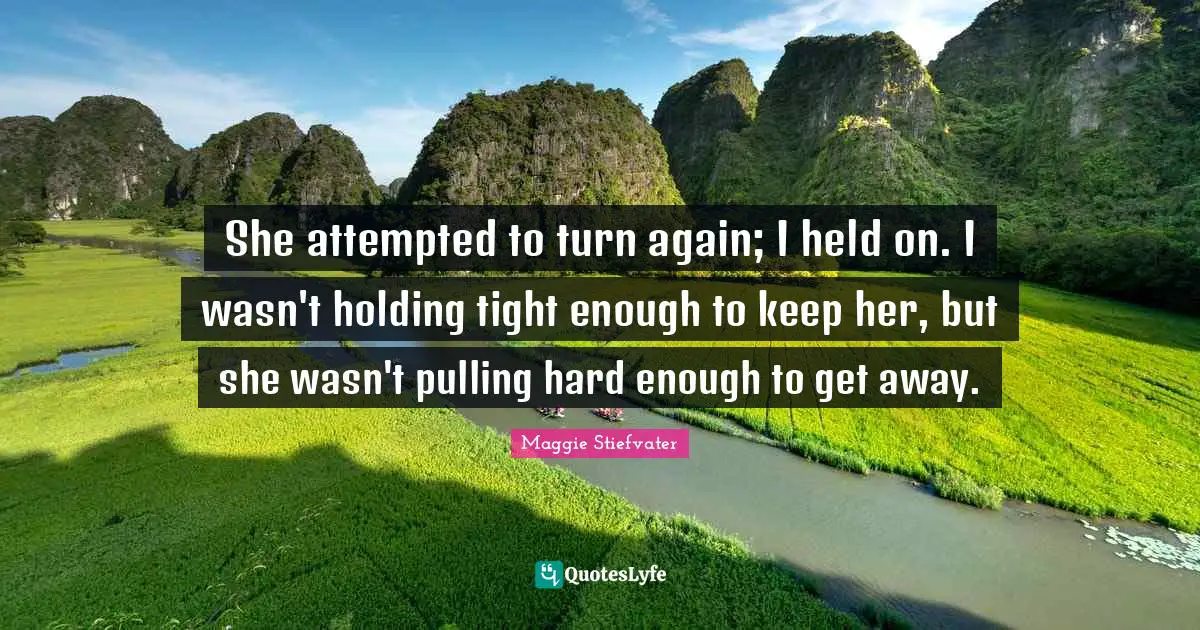 She attempted to turn again; I held on. I wasn't holding tight enough to keep her, but she wasn't pulling hard enough to get away.