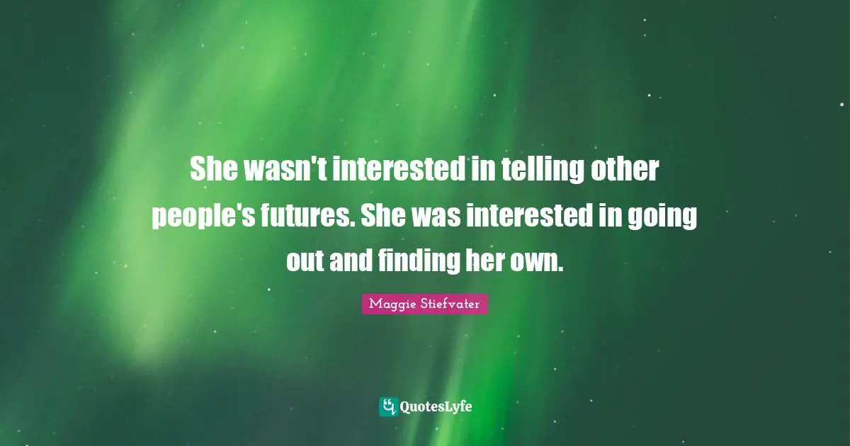 She wasn't interested in telling other people's futures. She was interested in going out and finding her own.