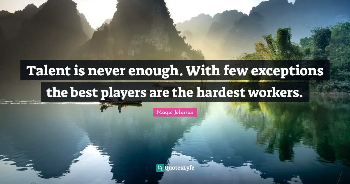 Magic Johnson Quotes: Talent is never enough. With few exceptions the best players are the hardest workers.