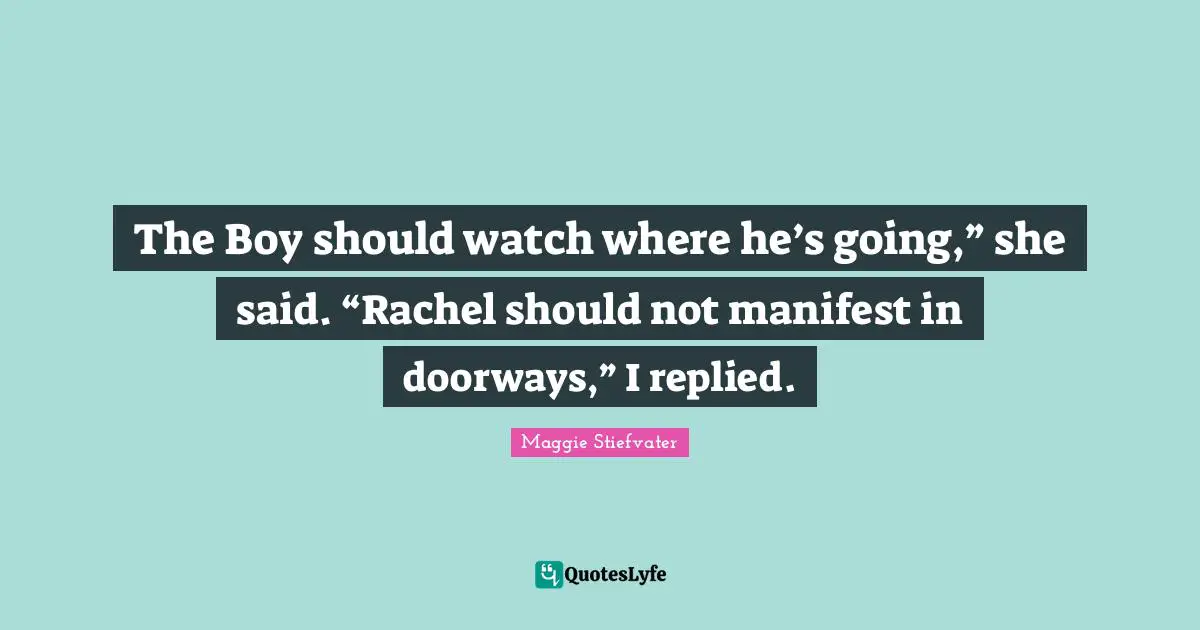 The Boy should watch where he’s going,” she said. “Rachel should not manifest in doorways,” I replied.