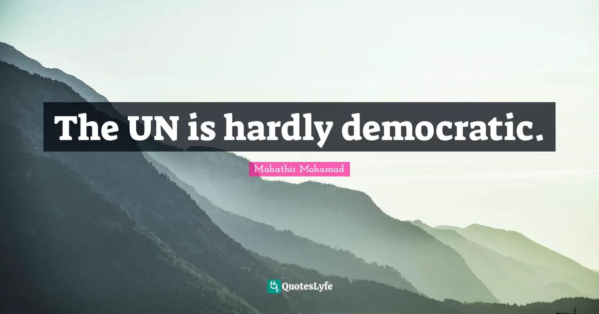 The UN is hardly democratic.