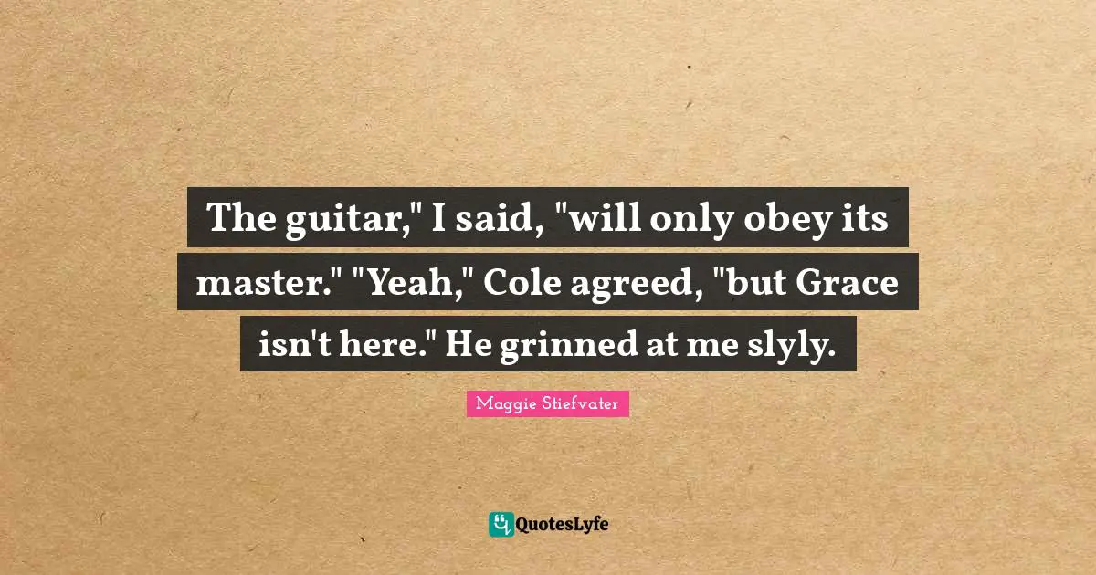 The guitar," I said, "will only obey its master." "Yeah," Cole agreed, "but Grace isn't here." He grinned at me slyly.