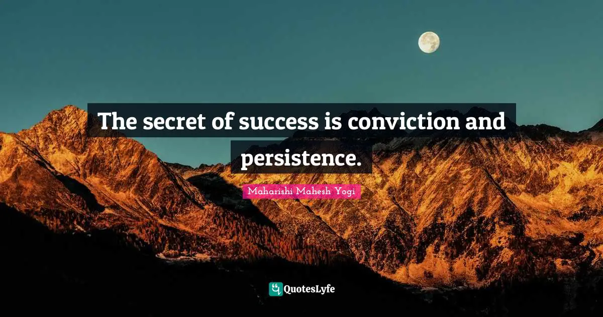 Maharishi Mahesh Yogi Quotes: "The secret of success is conviction and persistence."