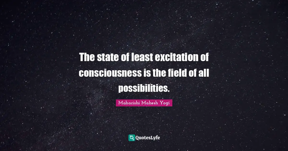 The state of least excitation of consciousness is the field of all possibilities.