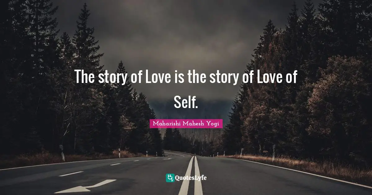 Self Love Quotes: "The story of Love is the story of Love of Self."