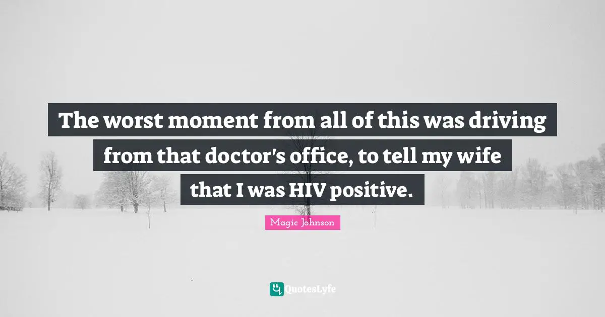 The worst moment from all of this was driving from that doctor's office, to tell my wife that I was HIV positive.