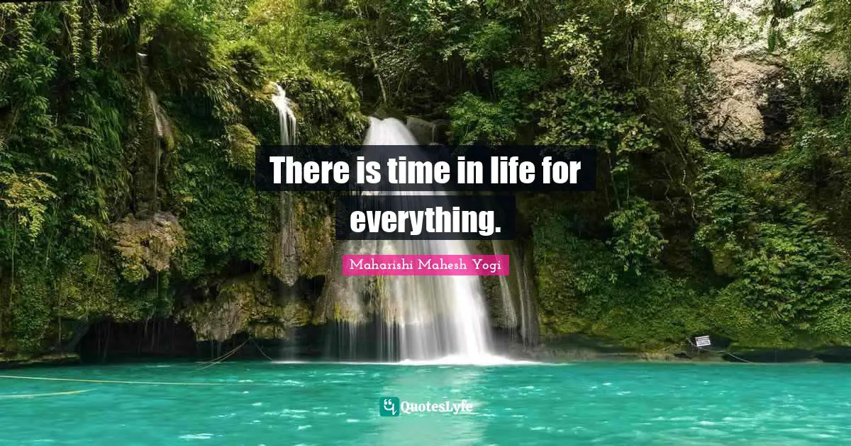 There is time in life for everything.