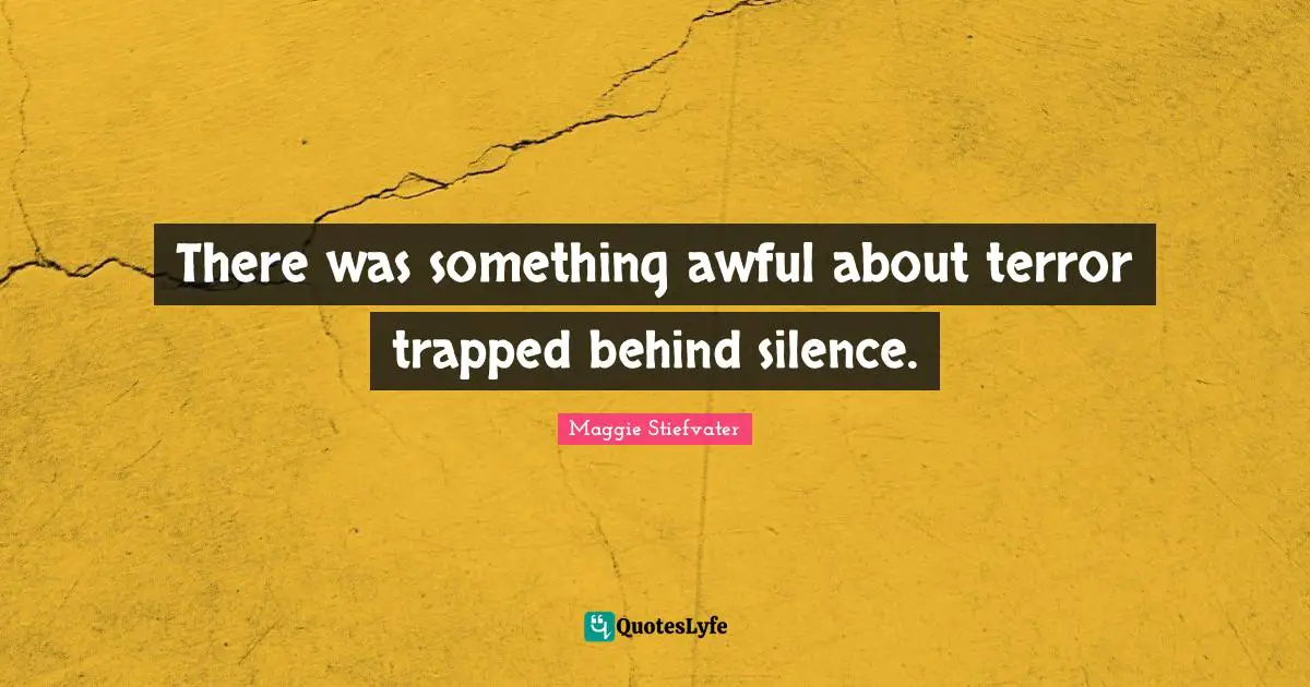 There was something awful about terror trapped behind silence.
