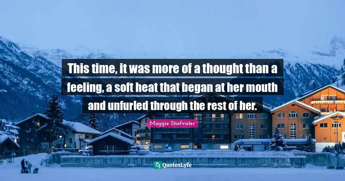 This time, it was more of a thought than a feeling, a soft heat that began at her mouth and unfurled through the rest of her.