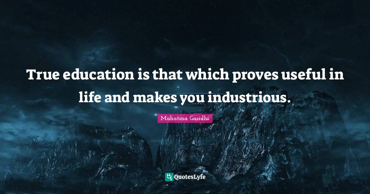 True education is that which proves useful in life and makes you industrious.