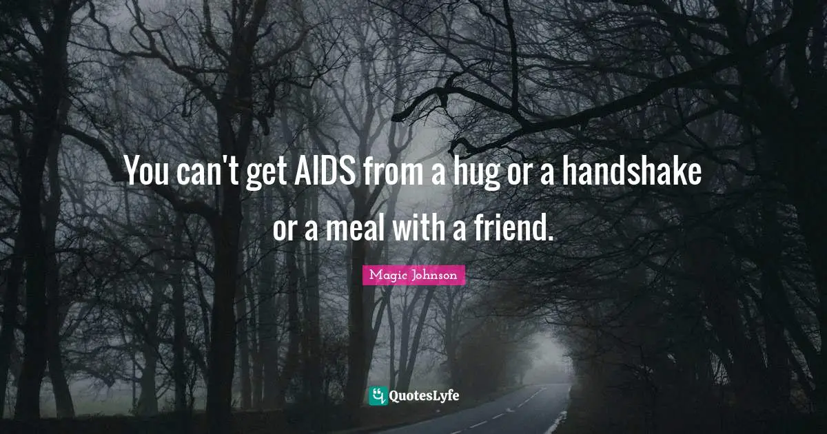 Magic Johnson Quotes: "You can't get AIDS from a hug or a handshake or a meal with a friend."