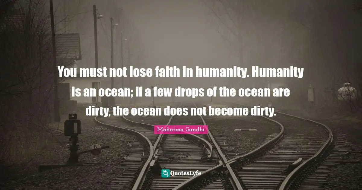 Ocean Quotes: "You must not lose faith in humanity. Humanity is an ocean; if a few drops of the ocean are dirty, the ocean does not become dirty."