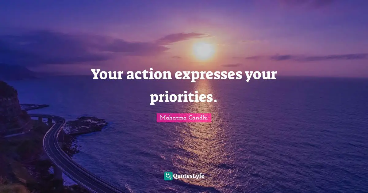 Action Quotes: "Your action expresses your priorities."