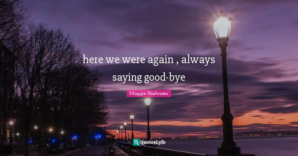 Bye Quotes: "here we were again , always saying good-bye"