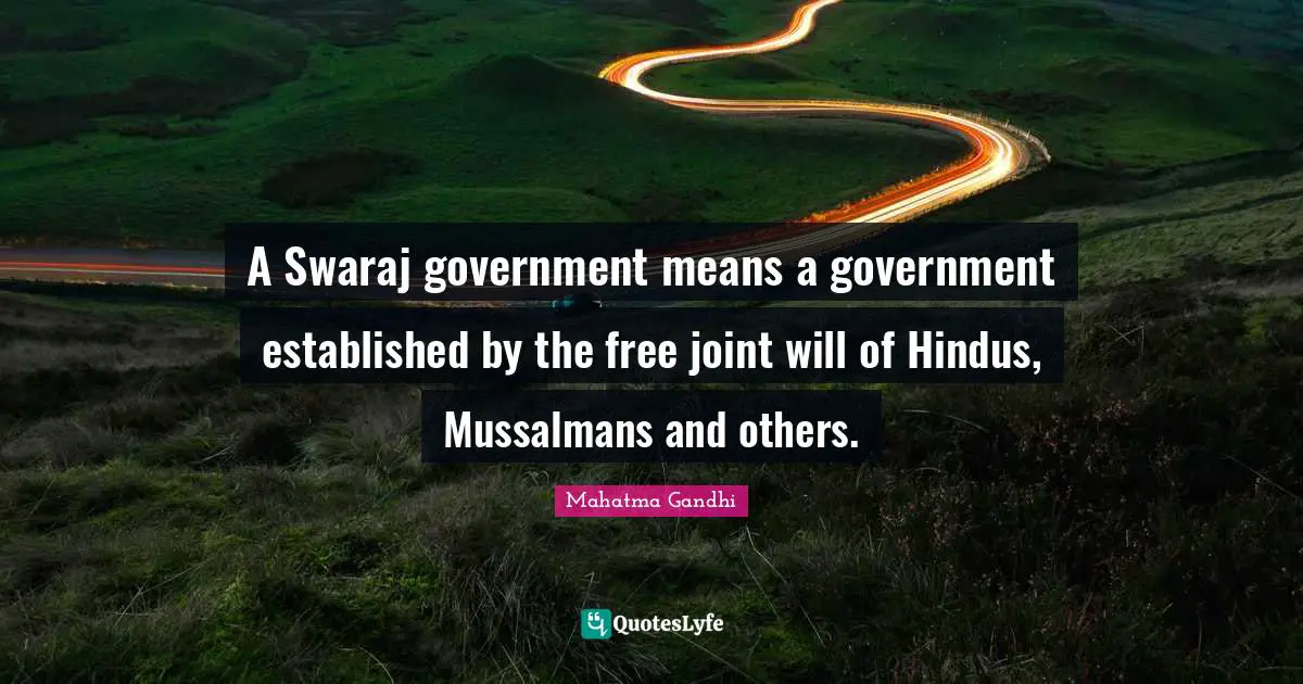 A Swaraj government means a government established by the free joint will of Hindus, Mussalmans and others.