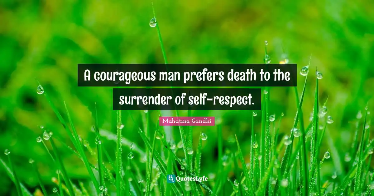 A courageous man prefers death to the surrender of self-respect.