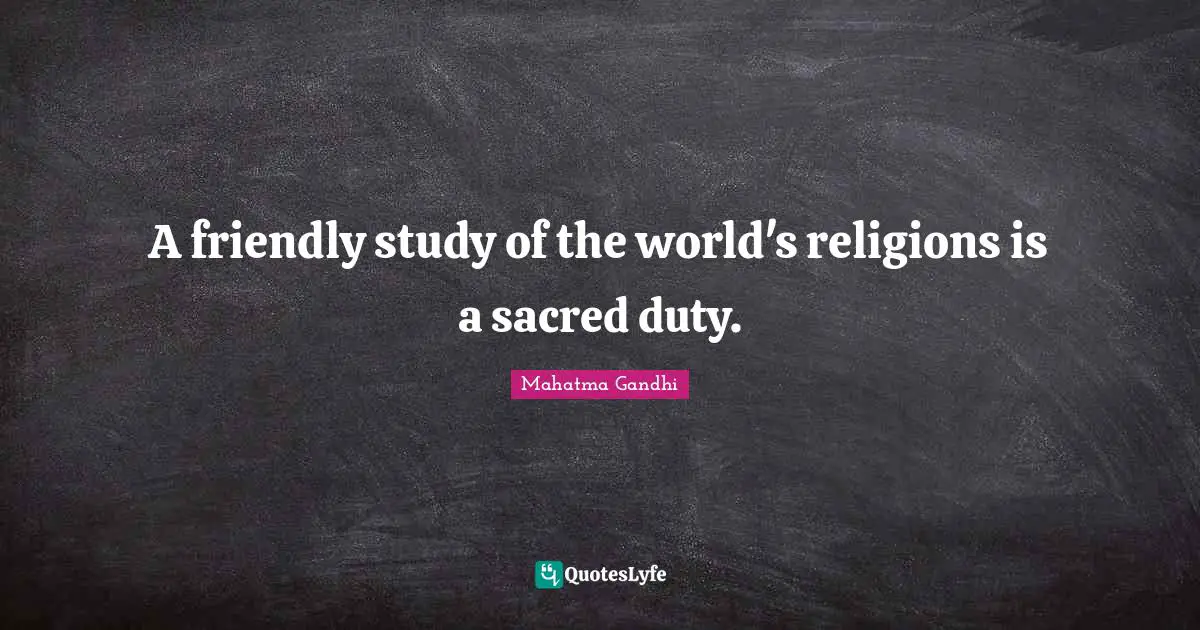 A friendly study of the world's religions is a sacred duty.
