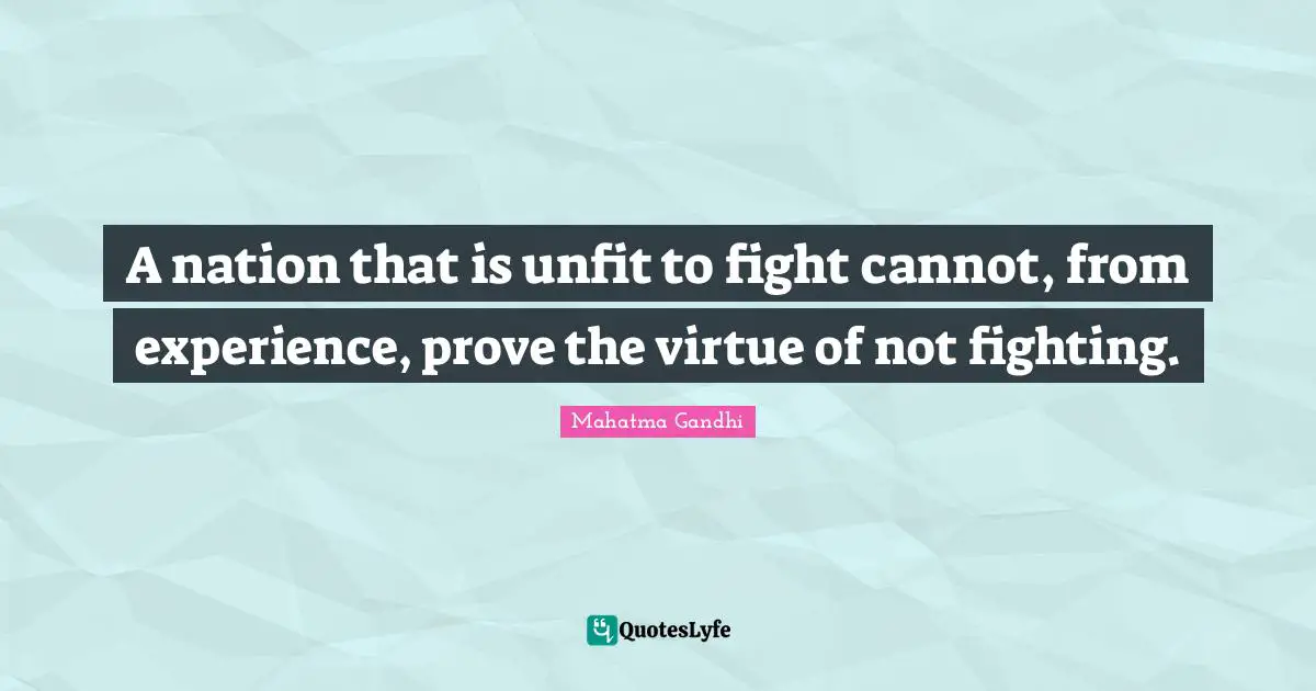 A nation that is unfit to fight cannot, from experience, prove the virtue of not fighting.