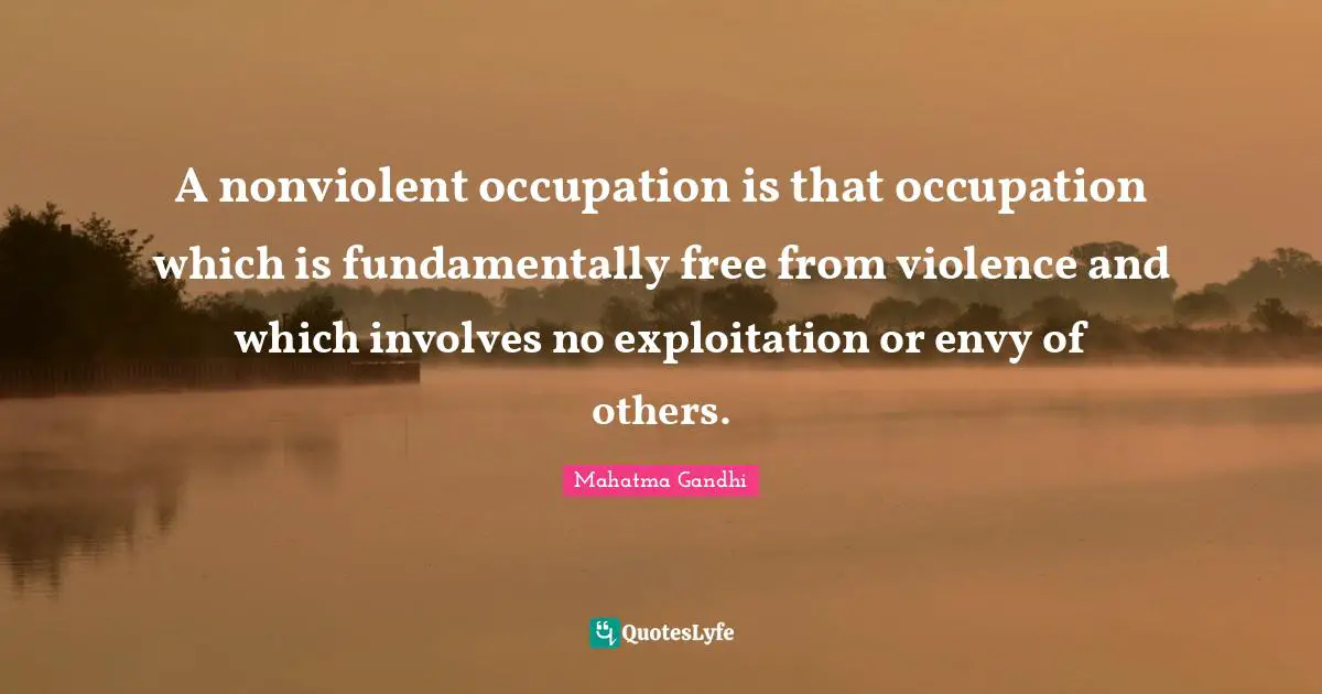 A nonviolent occupation is that occupation which is fundamentally free from violence and which involves no exploitation or envy of others.