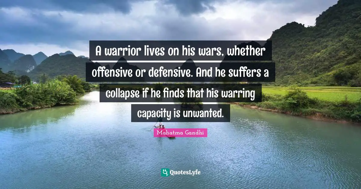 A warrior lives on his wars, whether offensive or defensive. And he suffers a collapse if he finds that his warring capacity is unwanted.