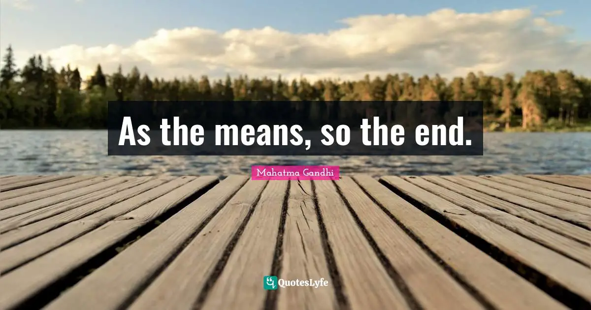 As the means, so the end.
