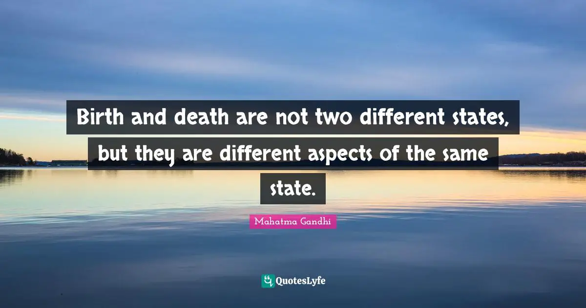 Birth and death are not two different states, but they are different aspects of the same state.