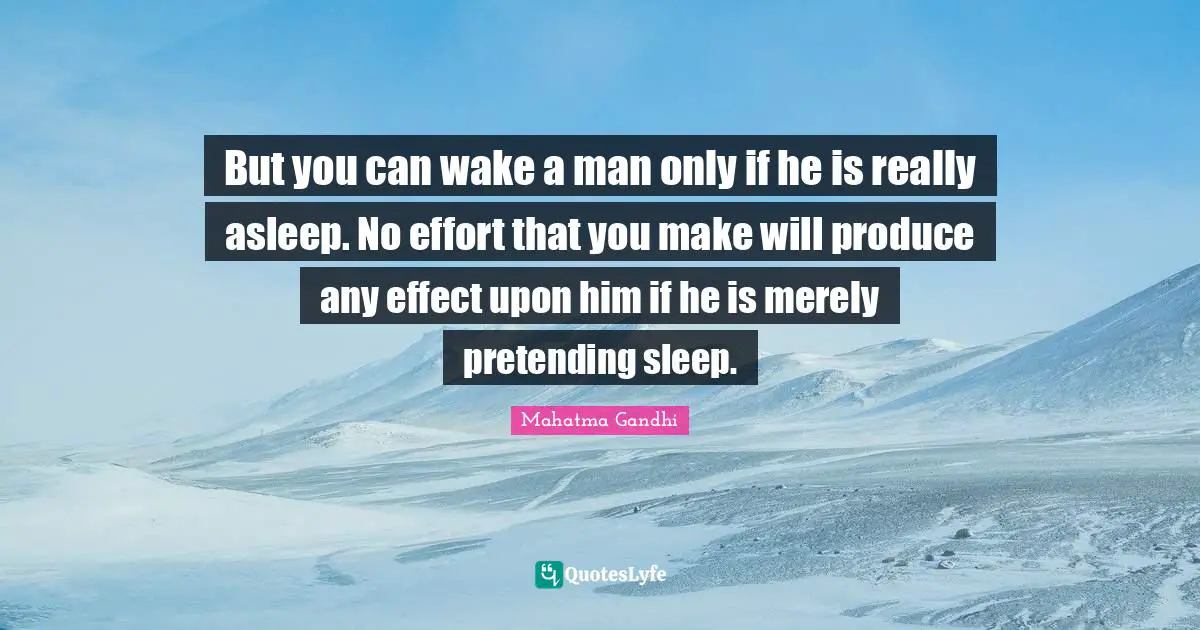 But you can wake a man only if he is really asleep. No effort that you make will produce any effect upon him if he is merely pretending sleep.