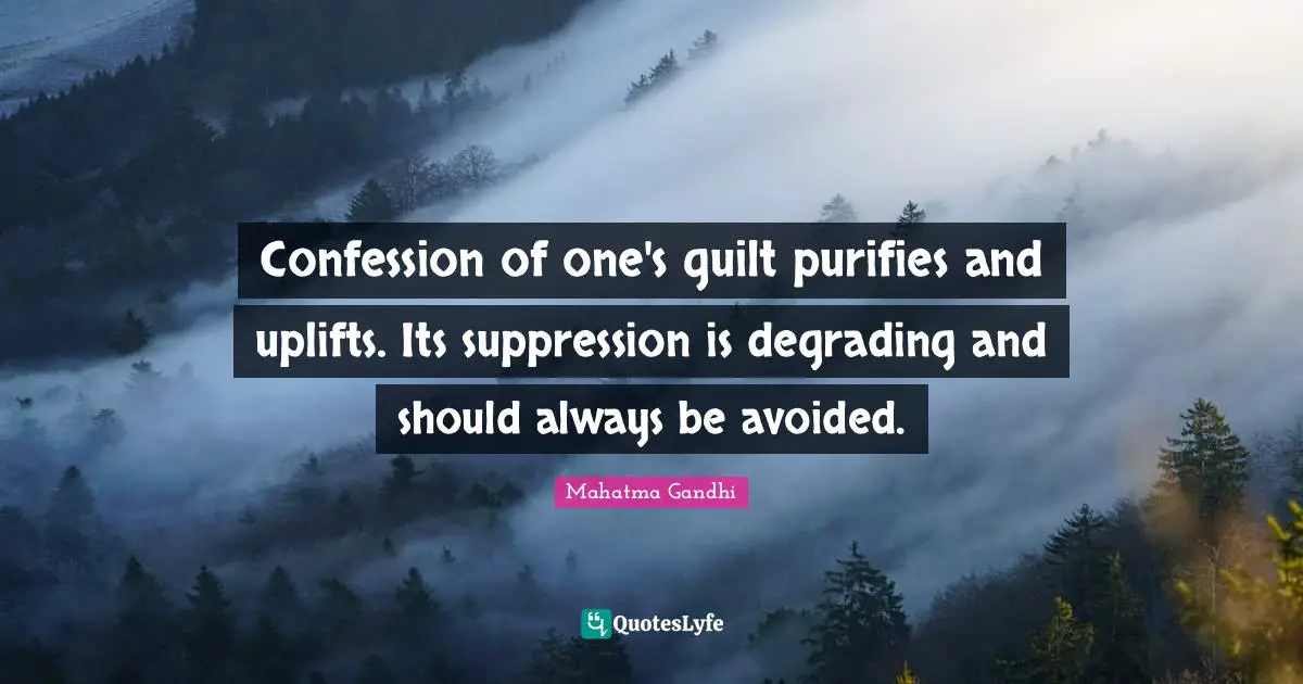 Confession of one's guilt purifies and uplifts. Its suppression is degrading and should always be avoided.