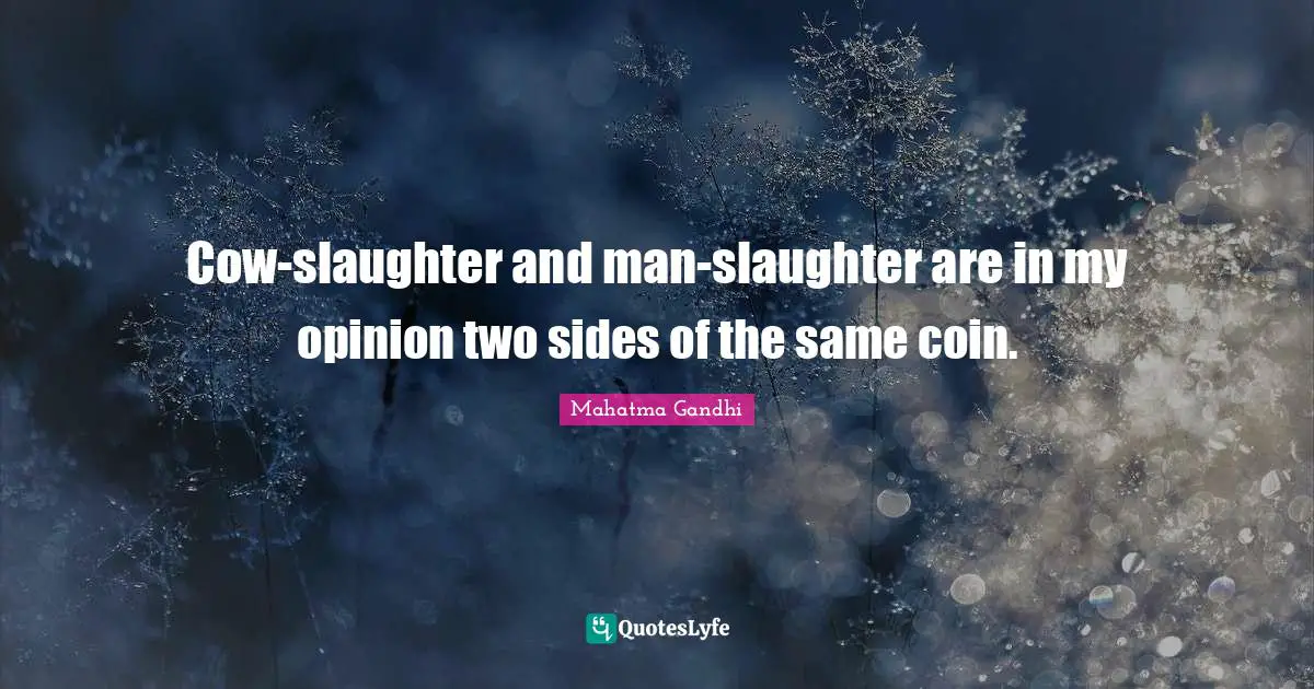 Slaughter Quotes: "Cow-slaughter and man-slaughter are in my opinion two sides of the same coin."