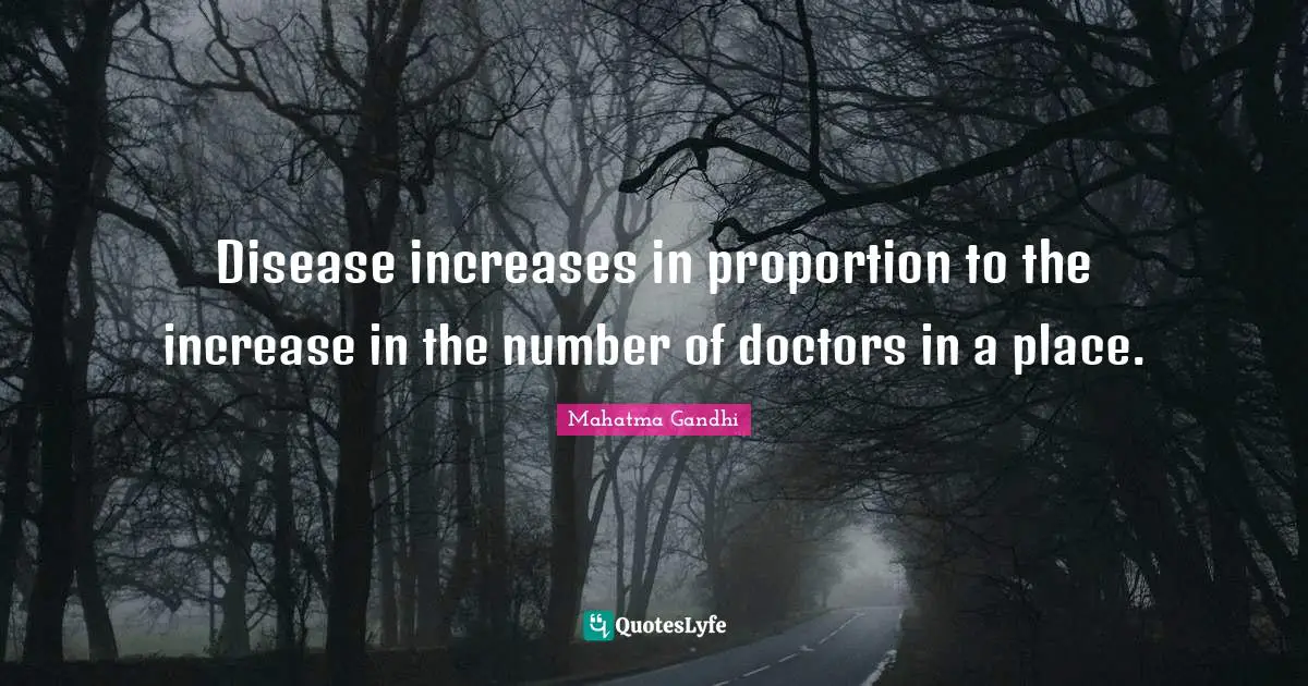 Disease increases in proportion to the increase in the number of doctors in a place.