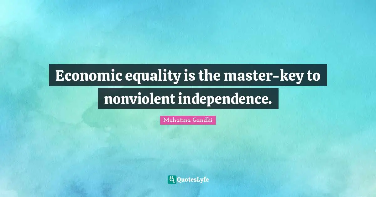 Economic equality is the master-key to nonviolent independence.
