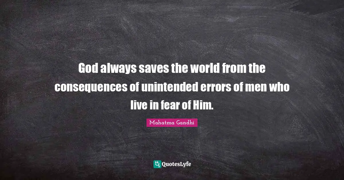 God always saves the world from the consequences of unintended errors of men who live in fear of Him.