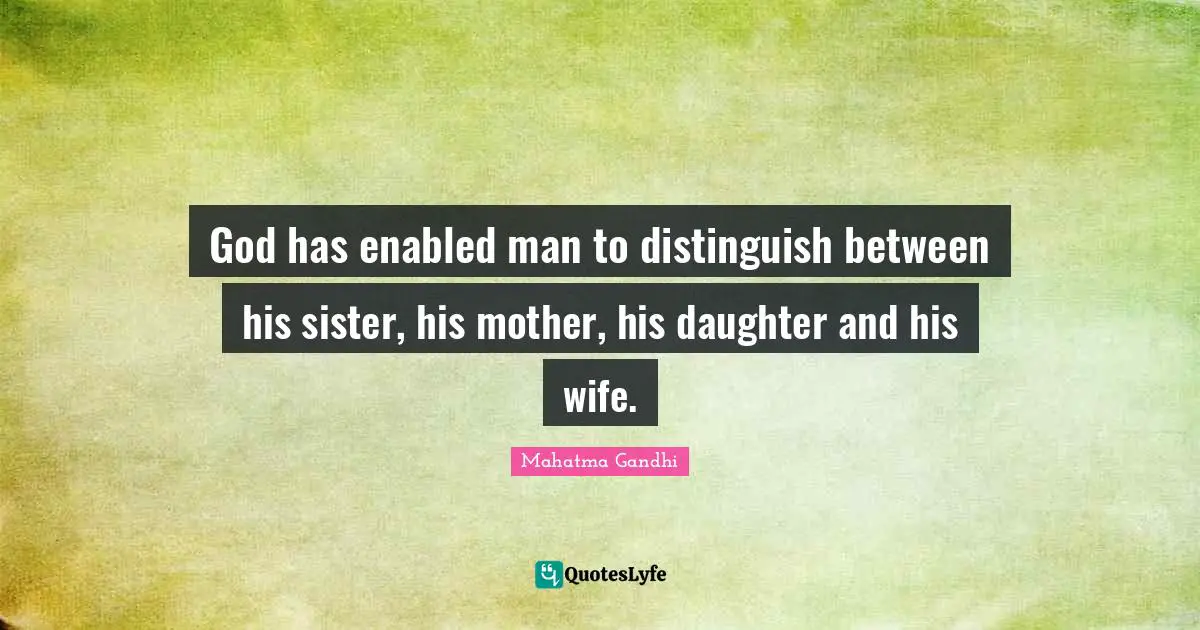 God has enabled man to distinguish between his sister, his mother, his daughter and his wife.