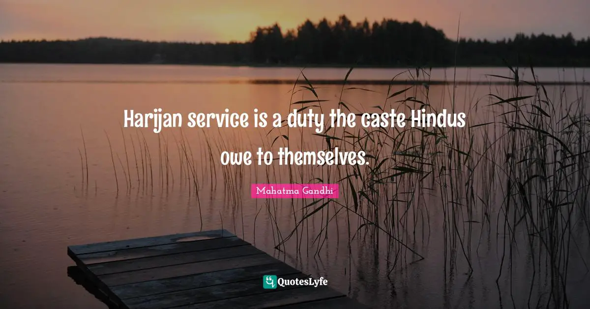 Harijan service is a duty the caste Hindus owe to themselves.